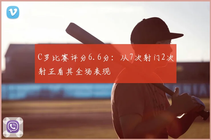 C罗比赛评分6.6分：从7次射门2次射正看其全场表现