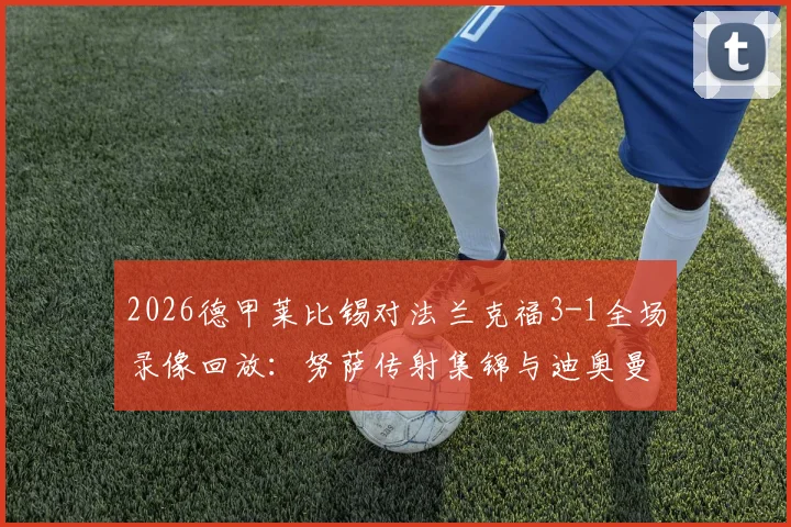 2026德甲莱比锡对法兰克福3-1全场录像回放：努萨传射集锦与迪奥曼德进球gif精彩瞬间一览