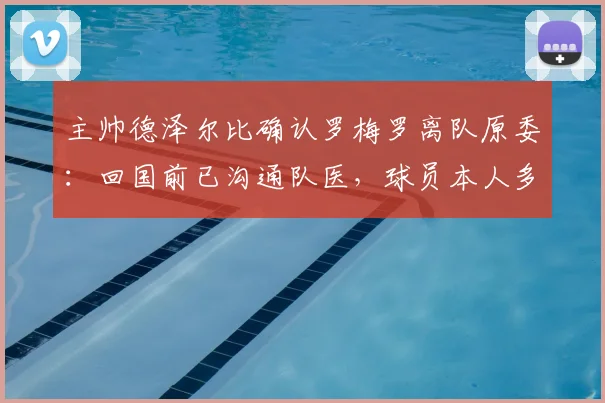 主帅德泽尔比确认罗梅罗离队原委：回国前已沟通队医，球员本人多次表达留队意愿至2026