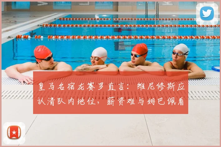 皇马名宿龙赛罗直言：维尼修斯应认清队内地位，薪资难与姆巴佩看齐，2026前景如何？