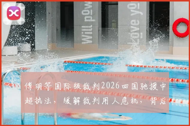 傅明等国际级裁判2026回国驰援中超执法，缓解裁判用人危机，背后有这三大现实问题